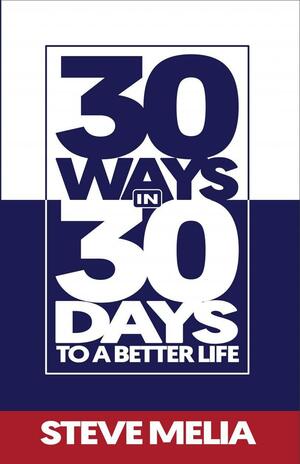 30 Ways In 30 Days To A Better Life by Steve Melia