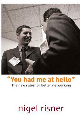 You had me at hello: The new rules for better networking by Nigel Risner