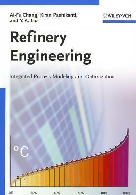 Refinery Engineering: Integrated Process Modeling and Optimization by Y. A. Liu, Kiran Pashikanti, Ai-Fu Chang