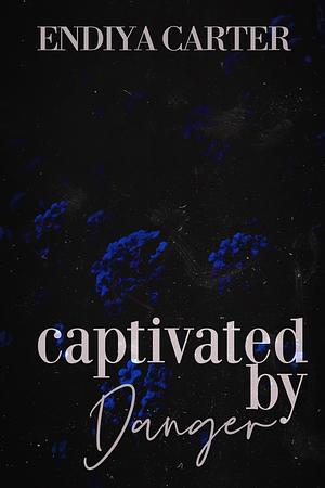 Captivated by Danger by Endiya Carter