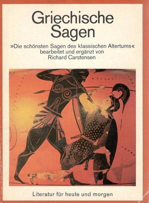 Griechische Sagen: Die schönsten Sagen des klassischen Altertums by Richard Carstensen, Gustav Schwab