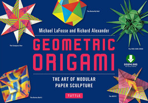 Geometric Origami: The Art of Modular Paper Sculpture: This Kit Contains an Origami Book with Downloadable Instructions: Great for Kids and Adults by Michael G Lafosse, Richard L Alexander