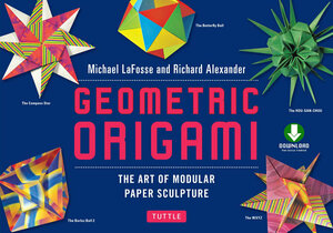 Geometric Origami: The Art of Modular Paper Sculpture: This Kit Contains an Origami Book with Downloadable Instructions: Great for Kids and Adults by Richard L Alexander, Michael G Lafosse