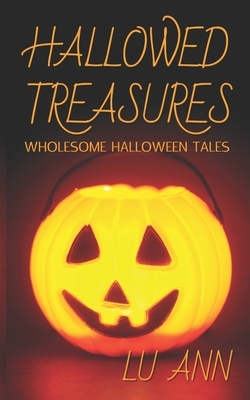 Hallowed Treasures: Wholesome Halloween Tales by Lu Ann
