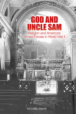 God and Uncle Sam: Religion and America's Armed Forces in World War II by Michael Snape