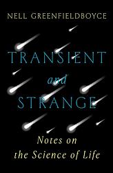 Transient and Strange: Notes on the Science of Life by Nell Greenfieldboyce