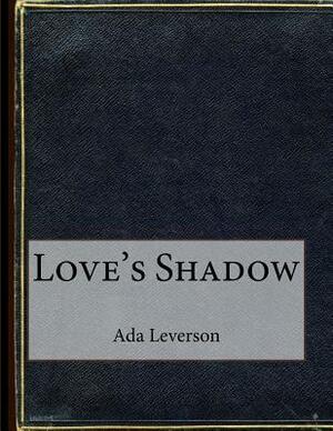 Love's Shadow by Ada Leverson