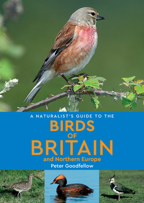 A Naturalist's Guide to the Birds of Britain & Northern Europe by Peter Goodfellow