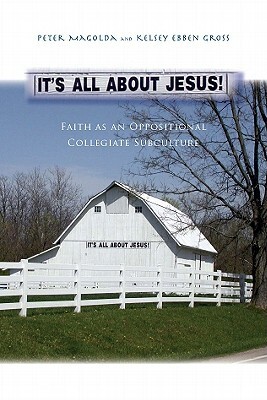 It's All about Jesus!: Faith as an Oppositional Collegiate Subculture by Peter M. Magolda, Kelsey Ebben Gross