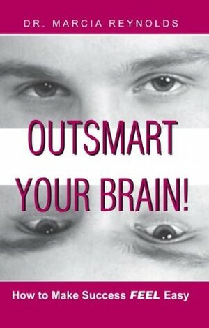 Outsmart Your Brain: How to Make Success Feel Easy by Marcia Reynolds