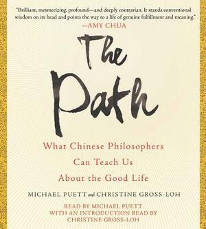The Path: What Chinese Philosophers Can Teach Us about the Good Life by Christine Gross-Loh, Michael Puett