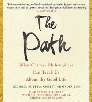 The Path: What Chinese Philosophers Can Teach Us about the Good Life by Christine Gross-Loh, Michael Puett