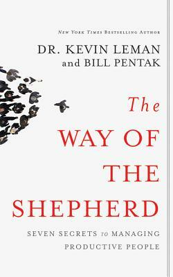 The Way of the Shepherd: Seven Secrets to Managing Productive People by Kevin Leman, William Pentak