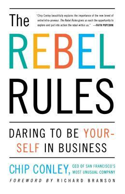 The Rebel Rules: Daring to Be Yourself in Business by Chip Conley