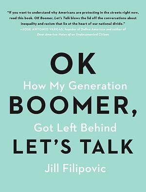 OK Boomer, Let's Talk: A Millennial Defense of Our Generation by Jill Filipovic