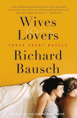 Wives & Lovers: Three Short Novels by Richard Bausch