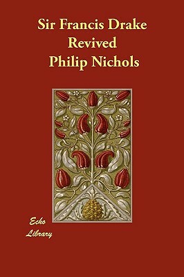 Sir Francis Drake Revived by Philip Nichols