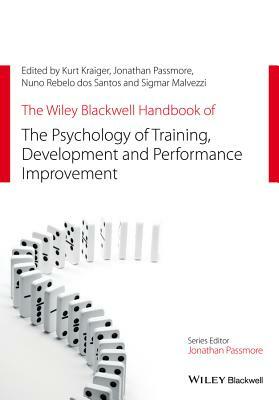The Wiley Blackwell Handbook of the Psychology of Training, Development, and Performance Improvement by Kurt Kraiger, Jonathan Passmore, Nuno Rebelo Dos Santos