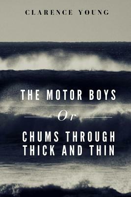 The Motor Boys Or, Chums Through Thick And Thin by Clarence Young