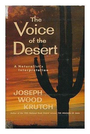 The Voice of the Desert, a Naturalist's Interpretation. by Joseph Wood Krutch, Joseph Wood Krutch