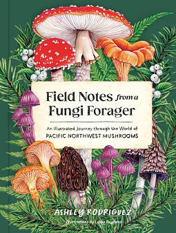 Field Notes from a Fungi Forager  by Ashley Rodriguez