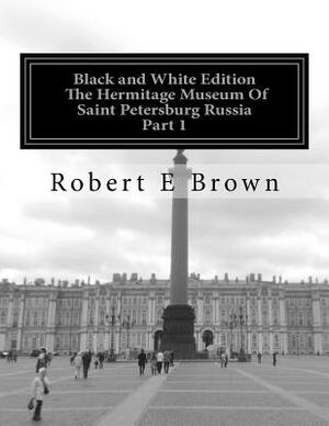 B&W The Hermitage Museum Of Saint Petersburg Russia: Part 1 by Robert E. Brown