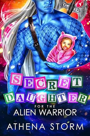 Secret Daughter for the Alien Warrior by Athena Storm