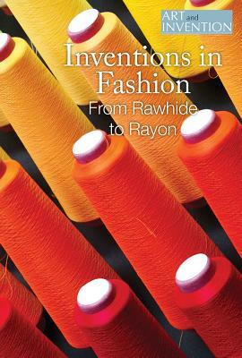 Inventions in Fashion: From Rawhide to Rayon by Lisa Hiton