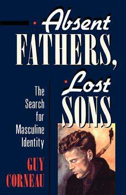Absent Fathers, Lost Sons: The Search for Masculine Identity by Guy Corneau