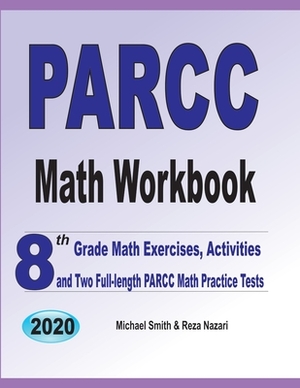 PARCC Math Workbook: 8th Grade Math Exercises, Activities, and Two Full-Length PARCC Math Practice Tests by Reza Nazari, Michael Smith