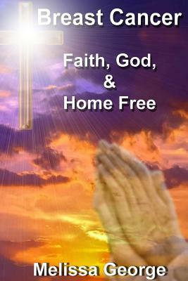 Breast Cancer, Faith, God, & Home Free by Melissa George