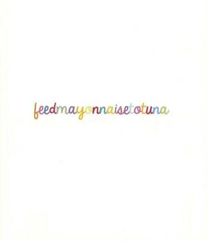 Feed Mayonnaise to Tuna by Jacob Paul