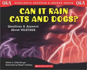 Can It Rain Cats and Dogs? Questions and Answers About Weather by Gilda Berger, Robert Sullivan, Melvin A. Berger