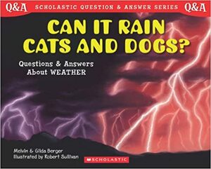 Can It Rain Cats and Dogs? Questions and Answers About Weather by Robert Sullivan, Melvin A. Berger, Gilda Berger