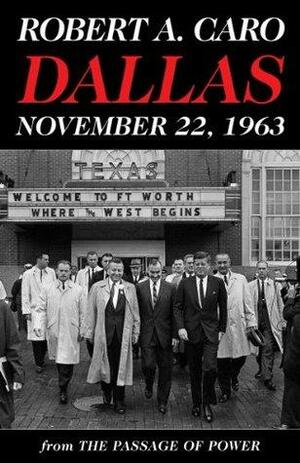 Dallas, November 22, 1963: From The Passage of Power by Robert A. Caro