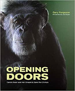 Opening Doors: Carole Noon and Her Dream to Save the Chimps by Gary Ferguson