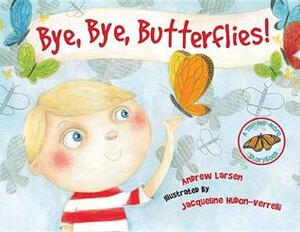 Bye, Bye, Butterflies! by Andrew Larsen, Jacqueline Hudon-Verrelli