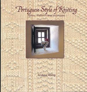 Portuguese Style of Knitting: History, Traditions and Techniques by Andrea Wong