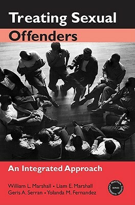 Treating Sexual Offenders: An Integrated Approach by Liam E. Marshall, William L. Marshall, Geris A. Serran