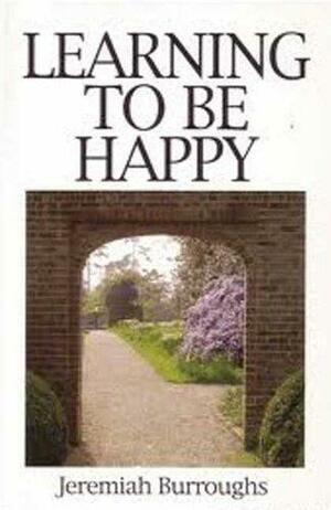 Learning to Be Happy by Jeremiah Burroughs