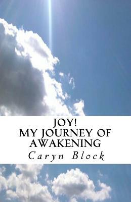 Joy! My Journey of Awakening by Caryn Block