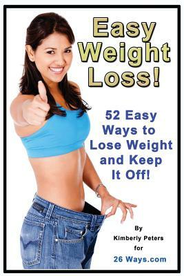 Easy Weight Loss: 52 Easy Ways to Lose Weight and Keep it Off! by Kimberly Peters