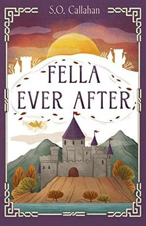 Fella Ever After by S.O. Callahan