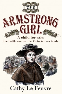 The Armstrong Girl: A Child for Sale: The Battle Against the Victorian Sex Trade by Cathy Le Feuvre