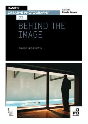 Basics Creative Photography 03: Behind the Image: Research in Photography by Natasha Caruana, Anna Fox