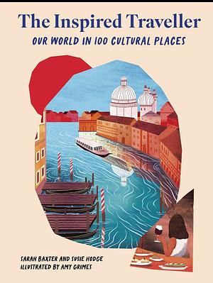 The Inspired Traveller: Our World in 100 Cultural Places by Susie Hodge, Sarah Baxter