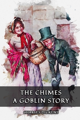 The Chimes A GOBLIN STORY: Classic Book by Charles Dickens with Original Illustration by Charles Dickens