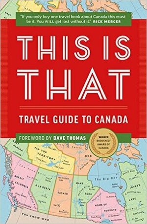 This is That: Travel Guide to Canada by Pat Kelly, Dave Thomas, Chris Kelly, Peter Oldring