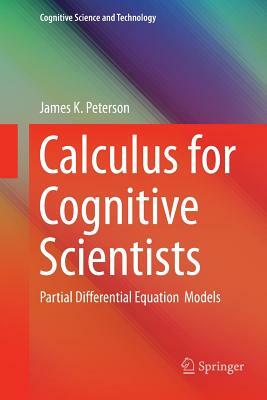 Calculus for Cognitive Scientists: Partial Differential Equation Models by James Peterson