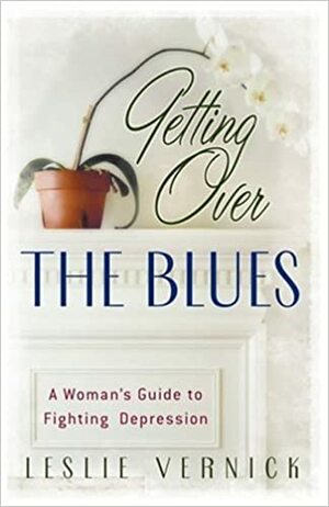 Getting Over the Blues: A Woman's Guide to Fighting Depression by Leslie Vernick